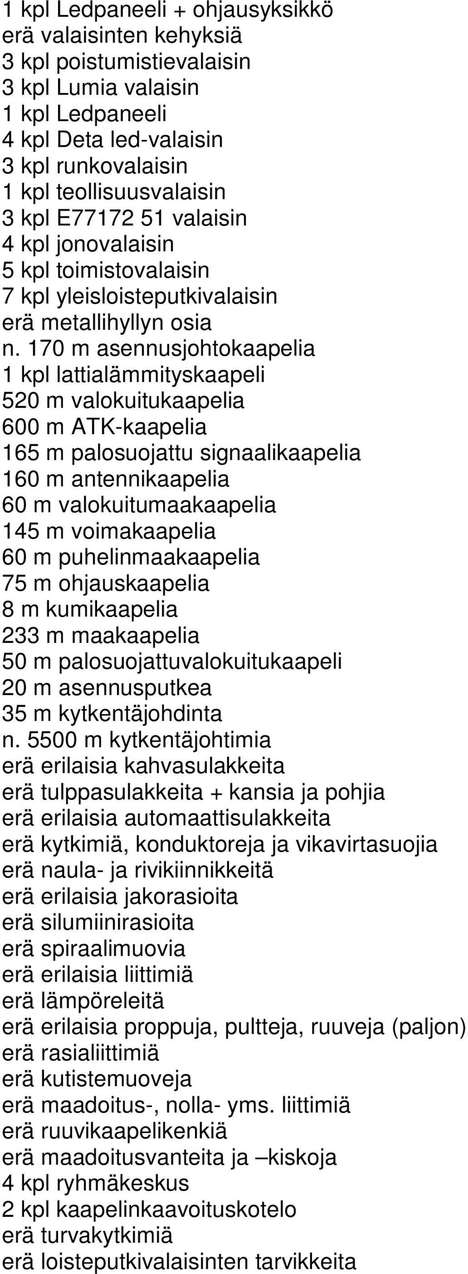 170 m asennusjohtokaapelia 1 kpl lattialämmityskaapeli 520 m valokuitukaapelia 600 m ATK-kaapelia 165 m palosuojattu signaalikaapelia 160 m antennikaapelia 60 m valokuitumaakaapelia 145 m