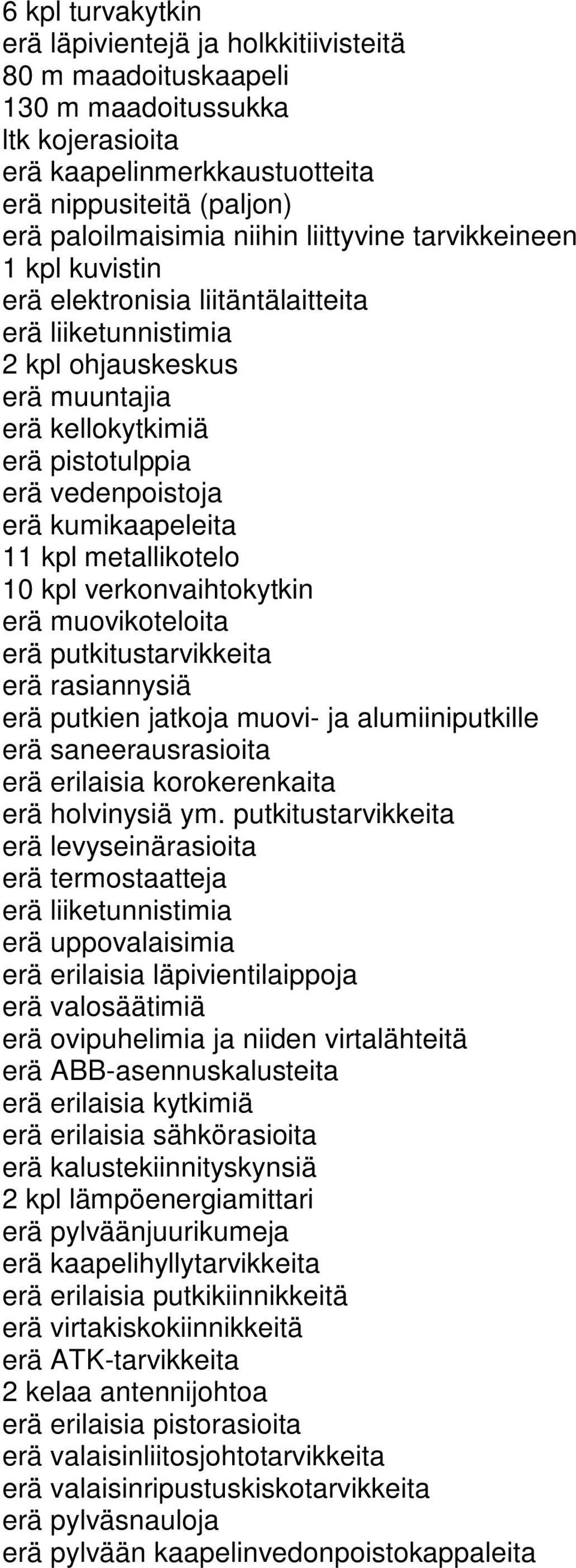 kumikaapeleita 11 kpl metallikotelo 10 kpl verkonvaihtokytkin erä muovikoteloita erä putkitustarvikkeita erä rasiannysiä erä putkien jatkoja muovi- ja alumiiniputkille erä saneerausrasioita erä