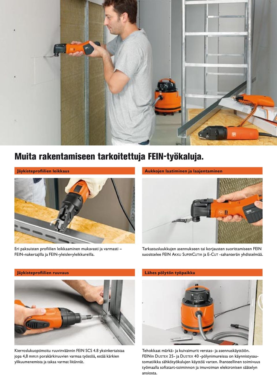Tarkastusluukkujen asennukseen tai korjausten suorittamiseen FEIN suosittelee FEIN Akku Su p e rcu t in ja E-Cu t -sahanterän yhdistelmää.