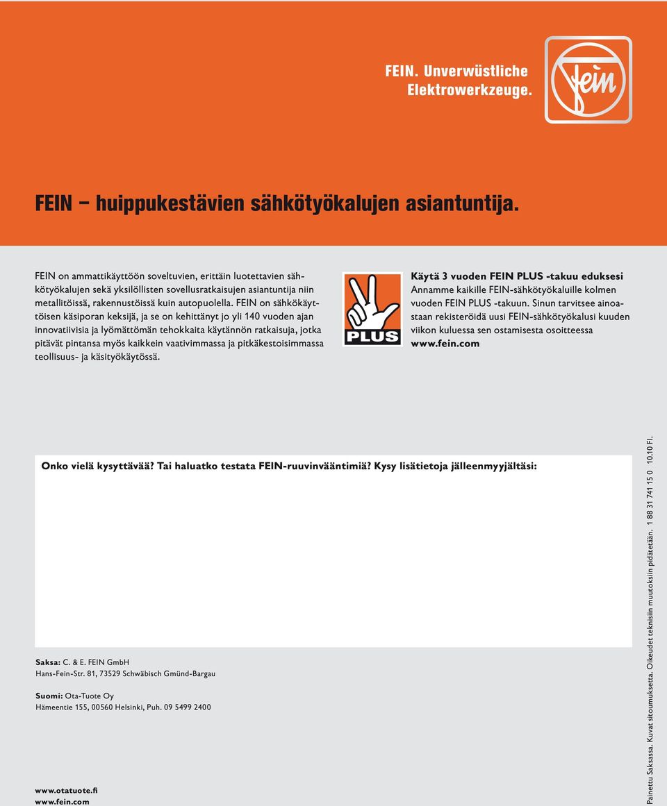 FEIN on sähkökäyttöisen käsiporan keksijä, ja se on kehittänyt jo yli 140 vuoden ajan innovatiivisia ja lyömättömän tehokkaita käytännön ratkaisuja, jotka pitävät pintansa myös kaikkein vaativimmassa