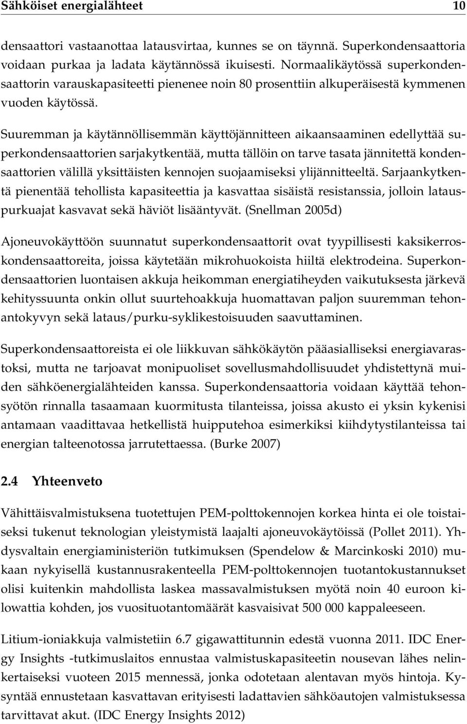 Suuremman ja käytännöllisemmän käyttöjännitteen aikaansaaminen edellyttää superkondensaattorien sarjakytkentää, mutta tällöin on tarve tasata jännitettä kondensaattorien välillä yksittäisten kennojen