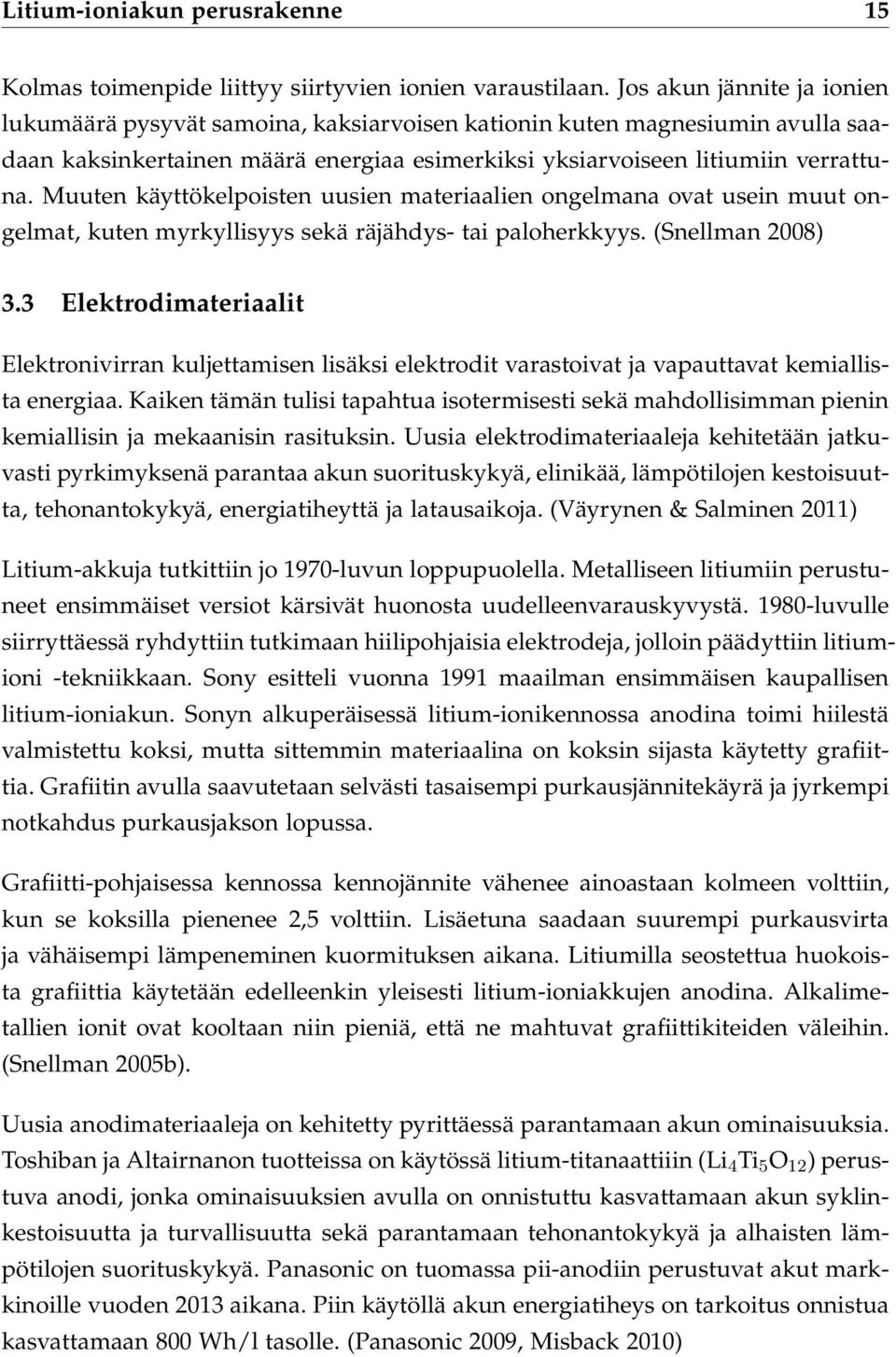 Muuten käyttökelpoisten uusien materiaalien ongelmana ovat usein muut ongelmat, kuten myrkyllisyys sekä räjähdys- tai paloherkkyys. (Snellman 2008) 3.