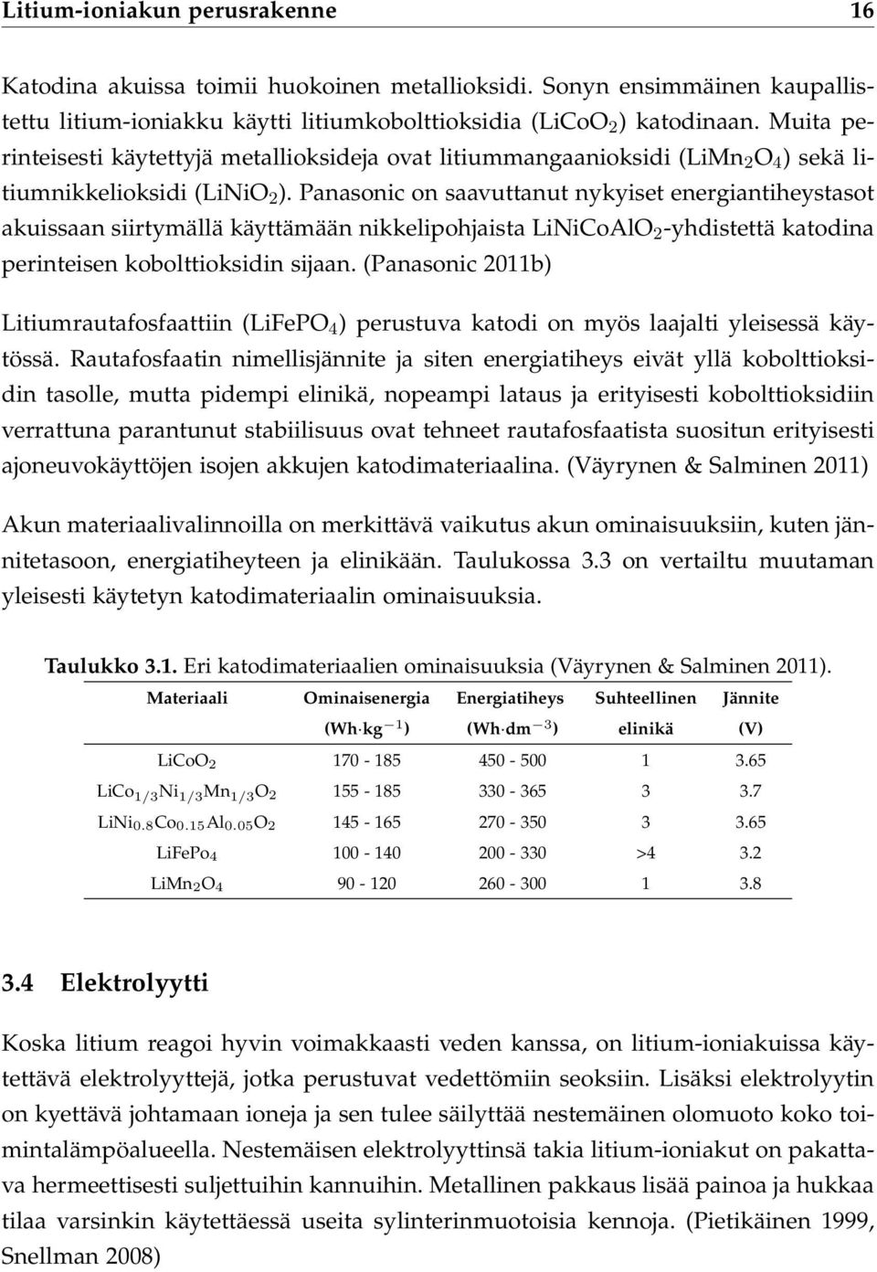 Panasonic on saavuttanut nykyiset energiantiheystasot akuissaan siirtymällä käyttämään nikkelipohjaista LiNiCoAlO 2 -yhdistettä katodina perinteisen kobolttioksidin sijaan.