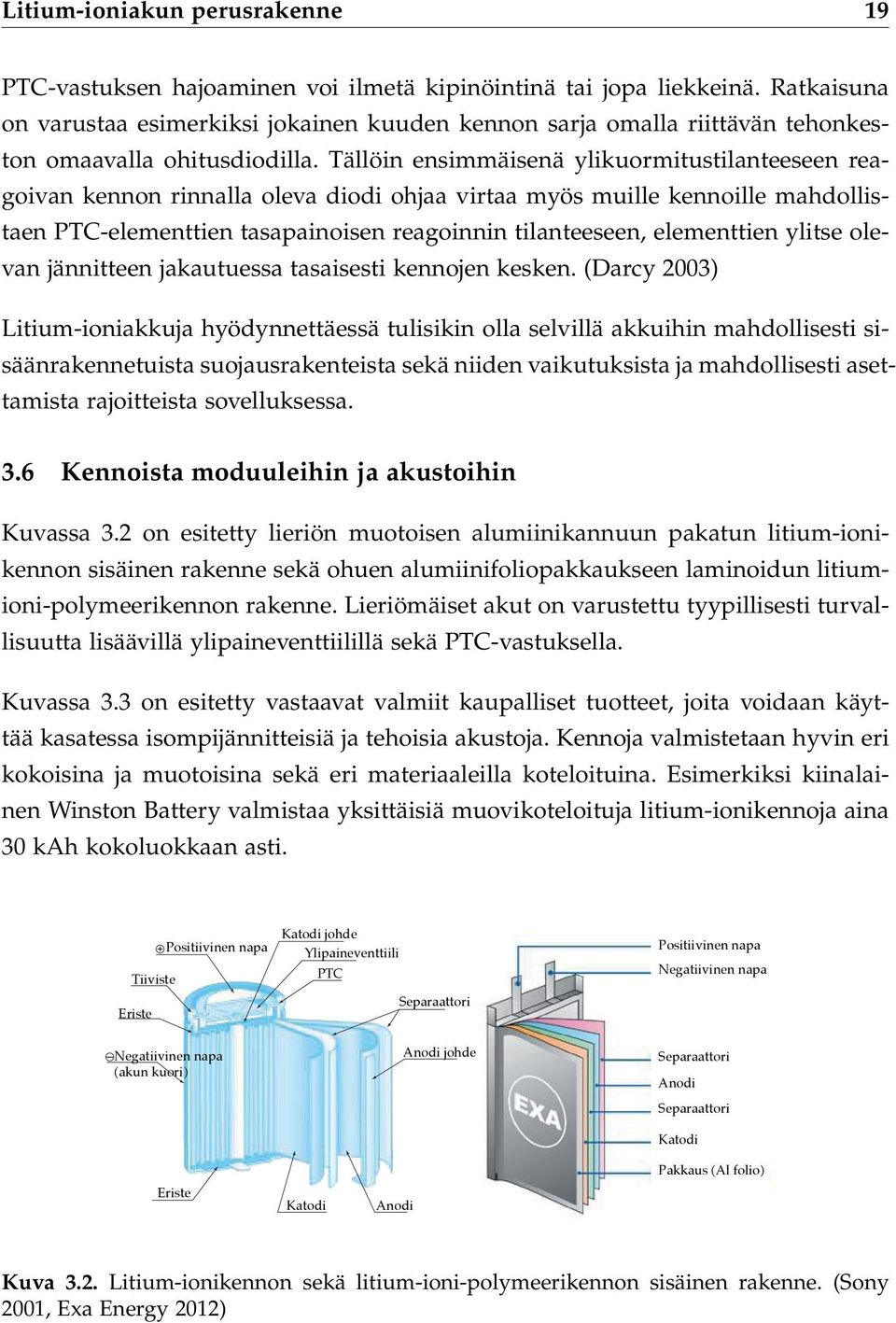 Tällöin ensimmäisenä ylikuormitustilanteeseen reagoivan kennon rinnalla oleva diodi ohjaa virtaa myös muille kennoille mahdollistaen PTC-elementtien tasapainoisen reagoinnin tilanteeseen, elementtien