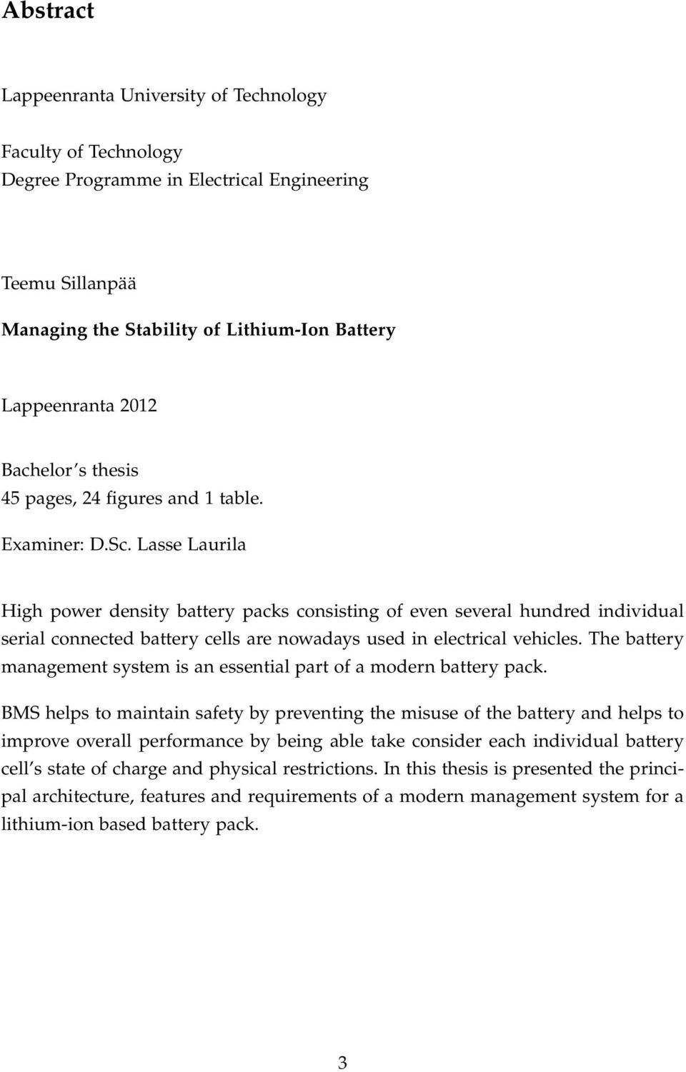Lasse Laurila High power density battery packs consisting of even several hundred individual serial connected battery cells are nowadays used in electrical vehicles.
