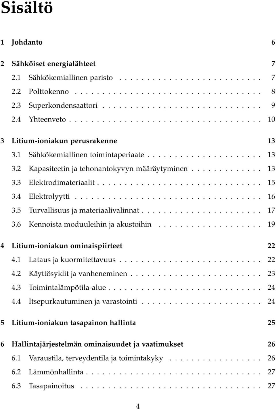 ............ 13 3.3 Elektrodimateriaalit.............................. 15 3.4 Elektrolyytti.................................. 16 3.5 Turvallisuus ja materiaalivalinnat...................... 17 3.