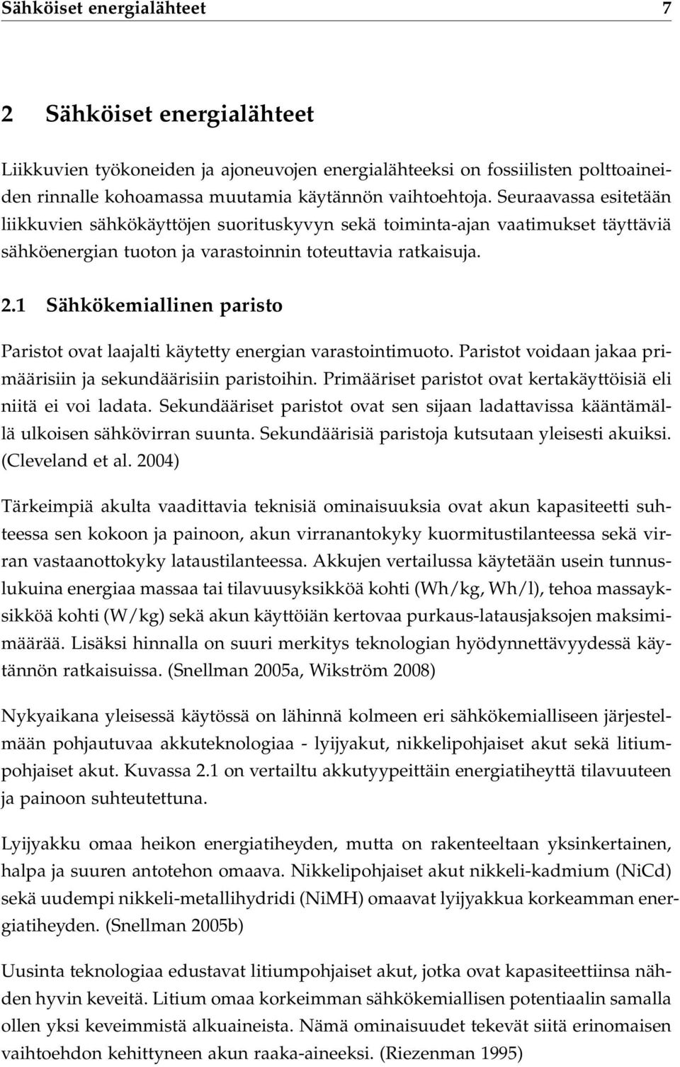 1 Sähkökemiallinen paristo Paristot ovat laajalti käytetty energian varastointimuoto. Paristot voidaan jakaa primäärisiin ja sekundäärisiin paristoihin.