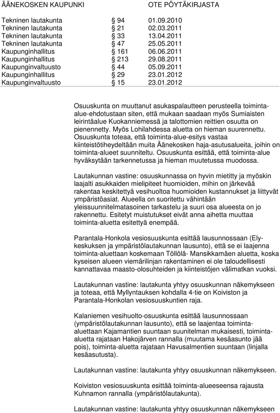 Osuuskunta esittää, että toiminta-alue hyväksytään tarkennetussa ja hieman muutetussa muodossa.