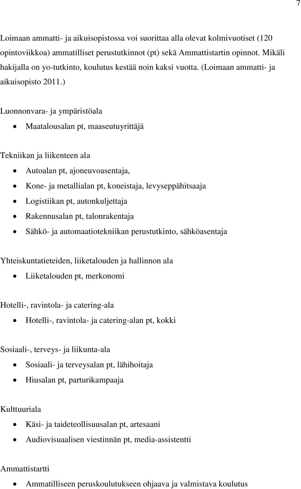 ) Luonnonvara- ja ympäristöala Maatalousalan pt, maaseutuyrittäjä Tekniikan ja liikenteen ala Autoalan pt, ajoneuvoasentaja, Kone- ja metallialan pt, koneistaja, levyseppähitsaaja Logistiikan pt,