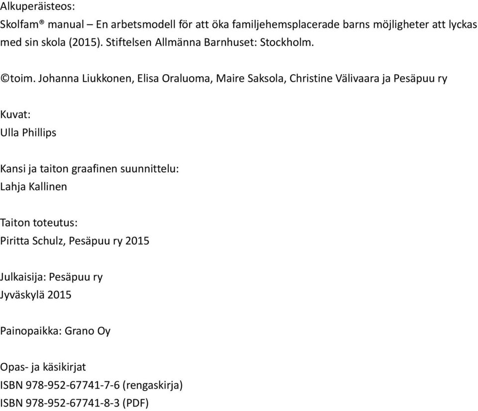Johanna Liukkonen, Elisa Oraluoma, Maire Saksola, Christine Välivaara ja Pesäpuu ry Kuvat: Ulla Phillips Kansi ja taiton graafinen