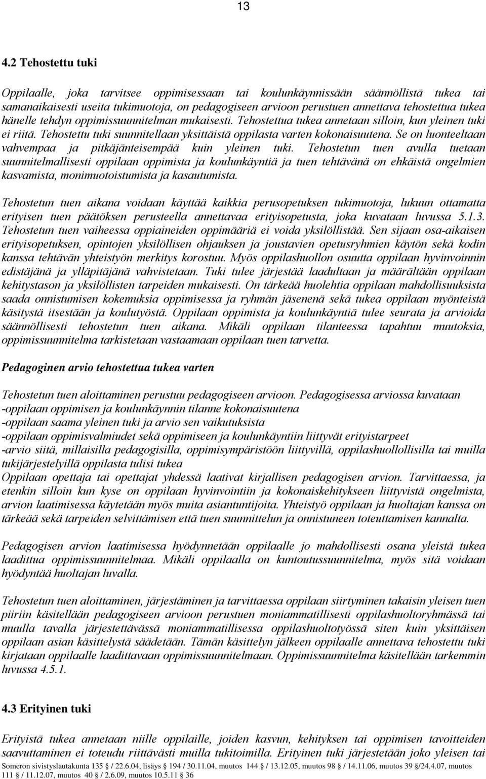 Tehostettu tuki suunnitellaan yksittäistä oppilasta varten kokonaisuutena. Se on luonteeltaan vahvempaa ja pitkäjänteisempää kuin yleinen tuki.