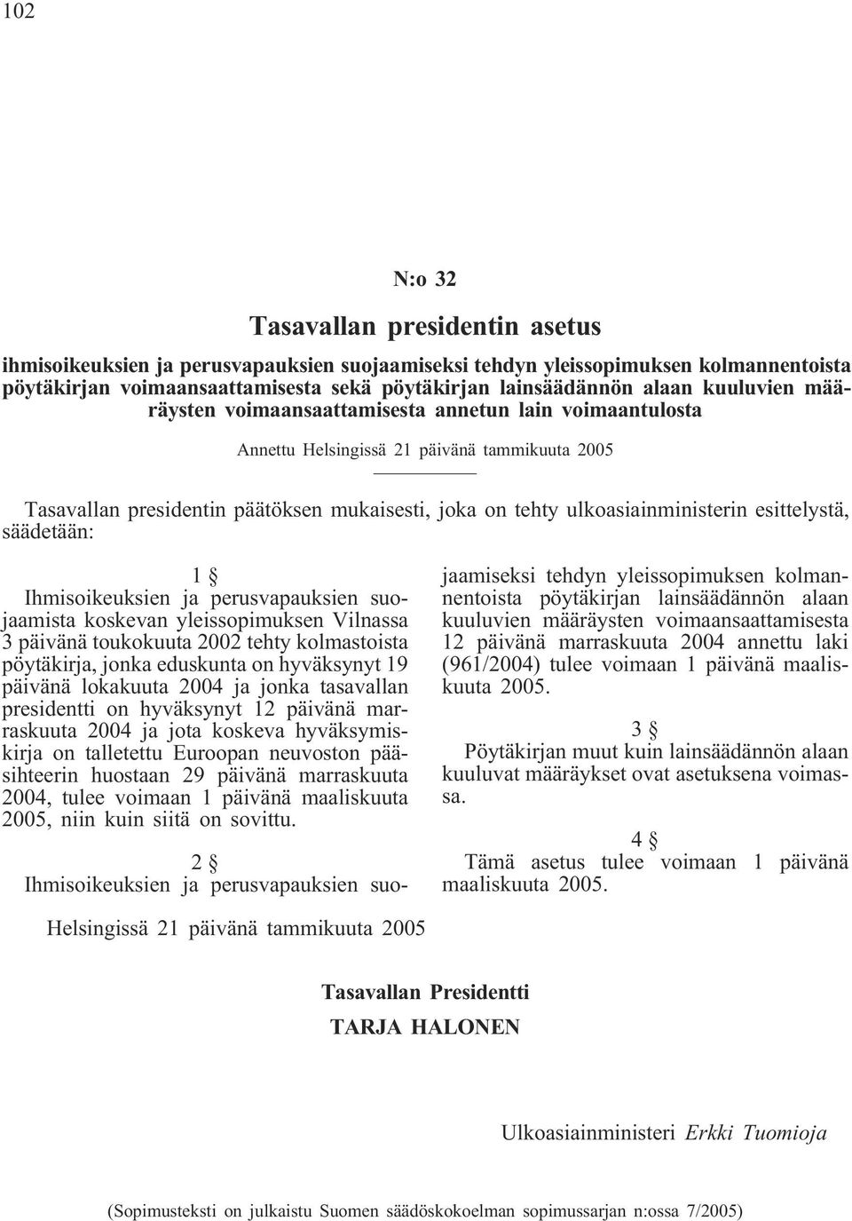esittelystä, säädetään: 1 Ihmisoikeuksien ja perusvapauksien suojaamista koskevan yleissopimuksen Vilnassa 3 päivänä toukokuuta 2002 tehty kolmastoista pöytäkirja, jonka eduskunta on hyväksynyt 19