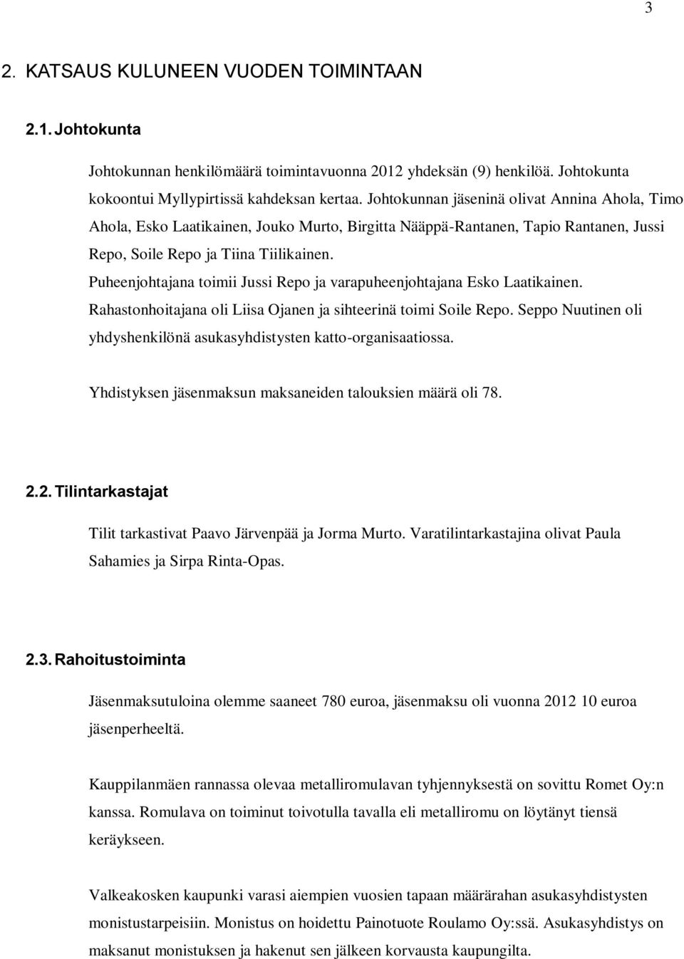 Puheenjohtajana toimii Jussi Repo ja varapuheenjohtajana Esko Laatikainen. Rahastonhoitajana oli Liisa Ojanen ja sihteerinä toimi Soile Repo.