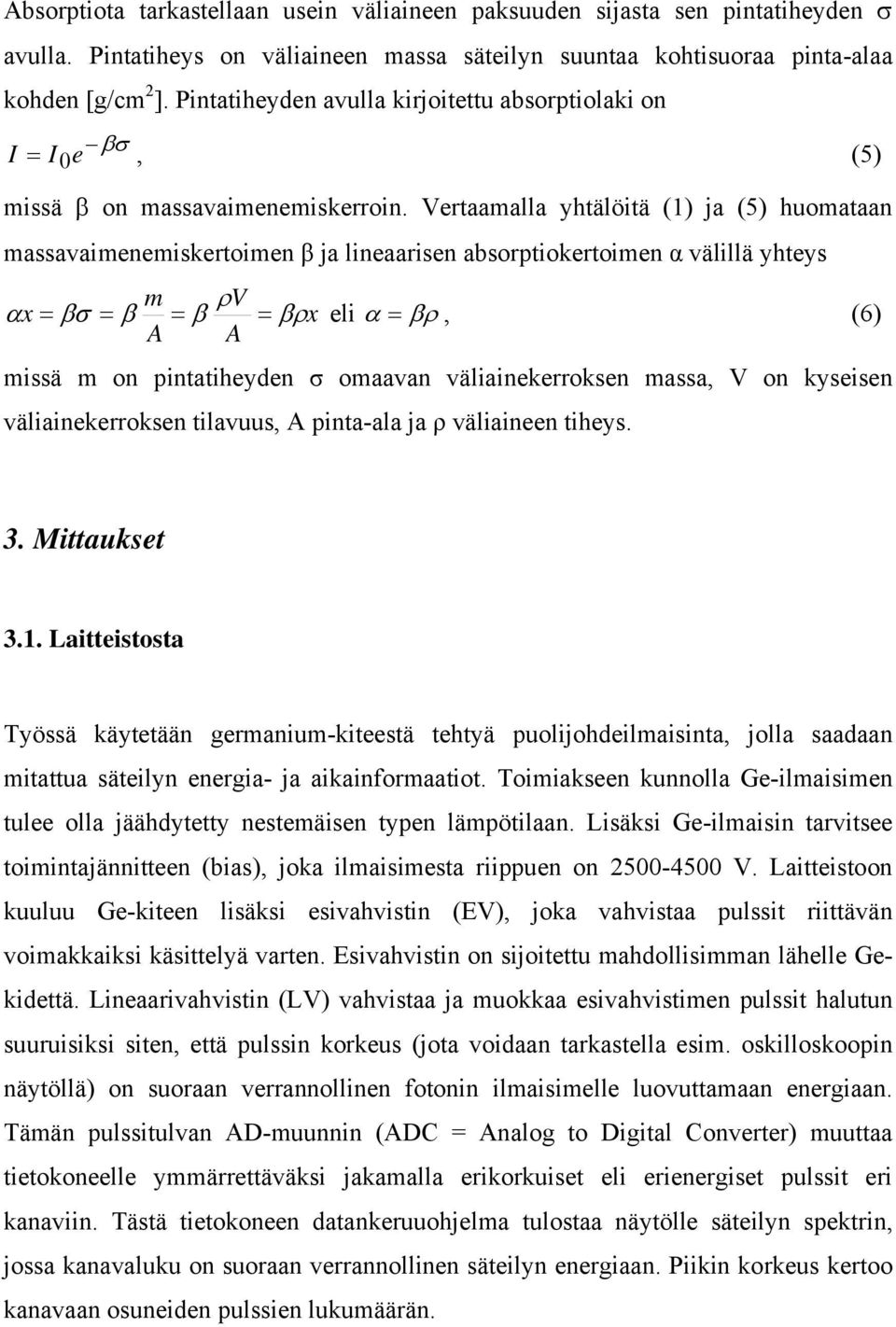 Vertaamalla yhtälöitä (1) ja (5) huomataan massavaimenemiskertoimen β ja lineaarisen absorptiokertoimen α välillä yhteys m ρv α x = βσ = β = β = βρx eli α = βρ, (6) A A missä m on pintatiheyden σ