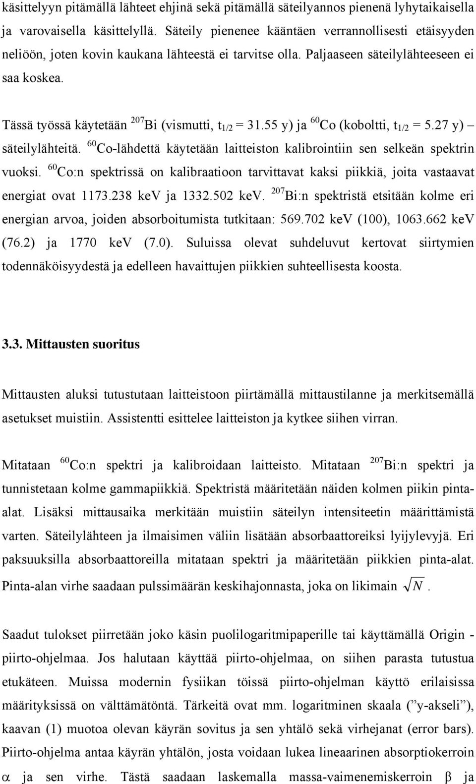 Tässä työssä käytetään 207 Bi (vismutti, t 1/2 = 31.55 y) ja 60 Co (koboltti, t 1/2 = 5.27 y) säteilylähteitä. 60 Co-lähdettä käytetään laitteiston kalibrointiin sen selkeän spektrin vuoksi.