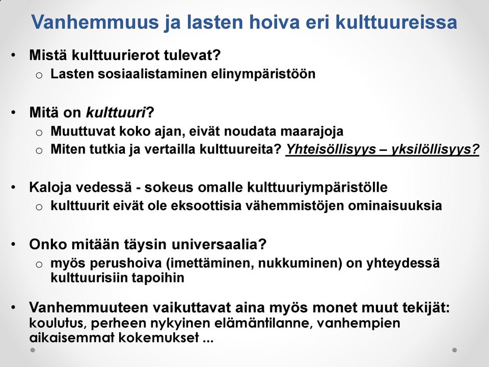 Kaloja vedessä - sokeus omalle kulttuuriympäristölle o kulttuurit eivät ole eksoottisia vähemmistöjen ominaisuuksia Onko mitään täysin universaalia?