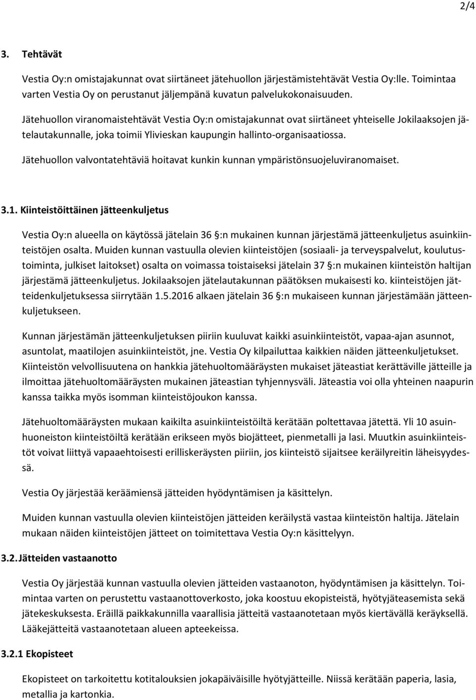 Jätehuollon valvontatehtäviä hoitavat kunkin kunnan ympäristönsuojeluviranomaiset. 3.1.