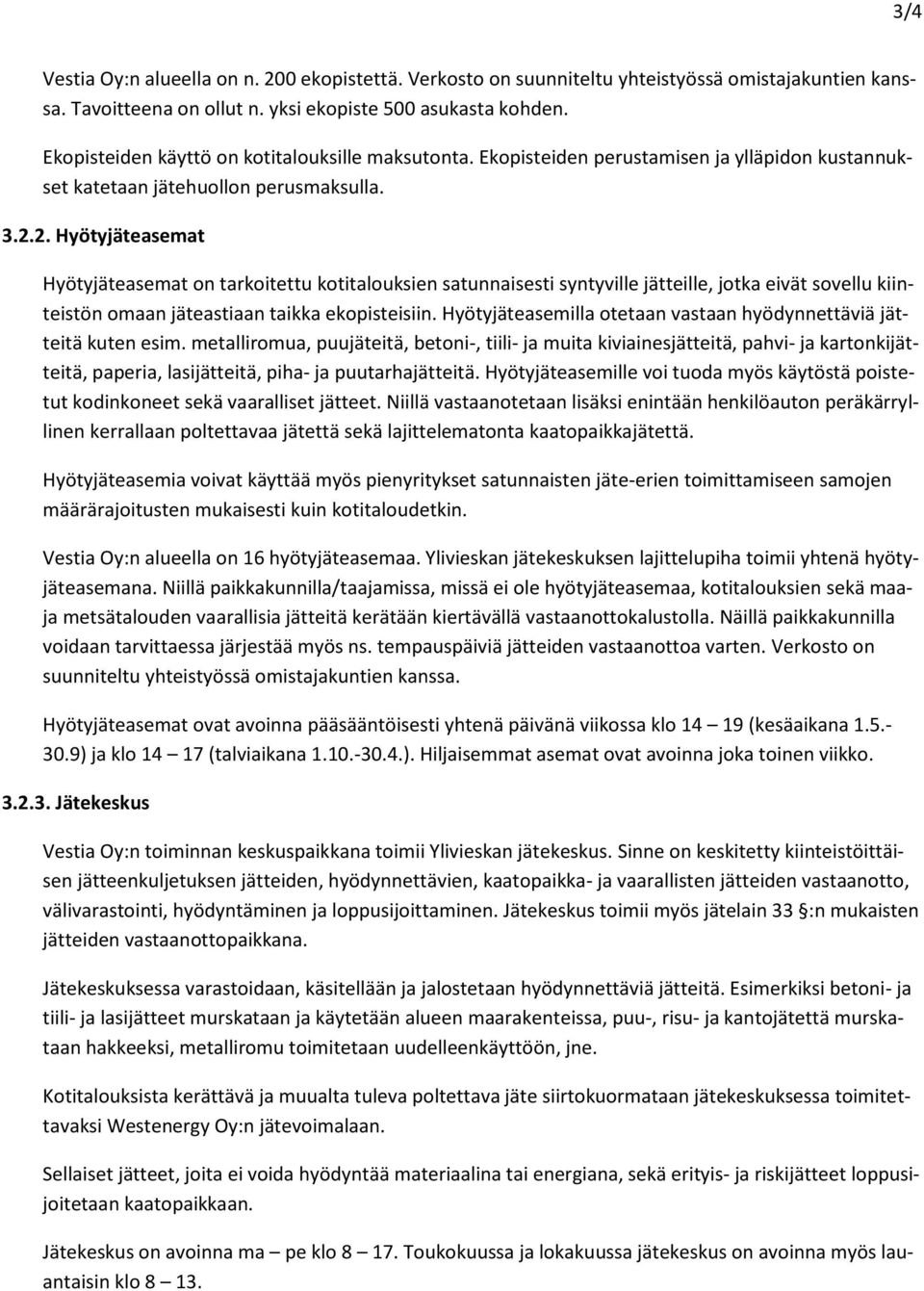 2. Hyötyjäteasemat Hyötyjäteasemat on tarkoitettu kotitalouksien satunnaisesti syntyville jätteille, jotka eivät sovellu kiinteistön omaan jäteastiaan taikka ekopisteisiin.