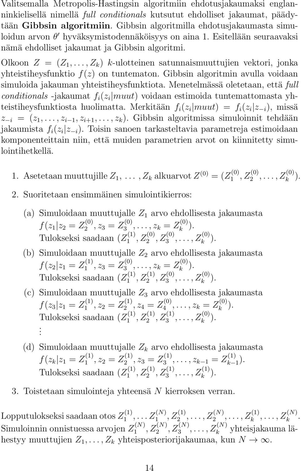 .., Z k ) k-ulotteinen satunnaismuuttujien vektori, jonka yhteistiheysfunktio f(z) on tuntematon. Gibbsin algoritmin avulla voidaan simuloida jakauman yhteistiheysfunktiota.