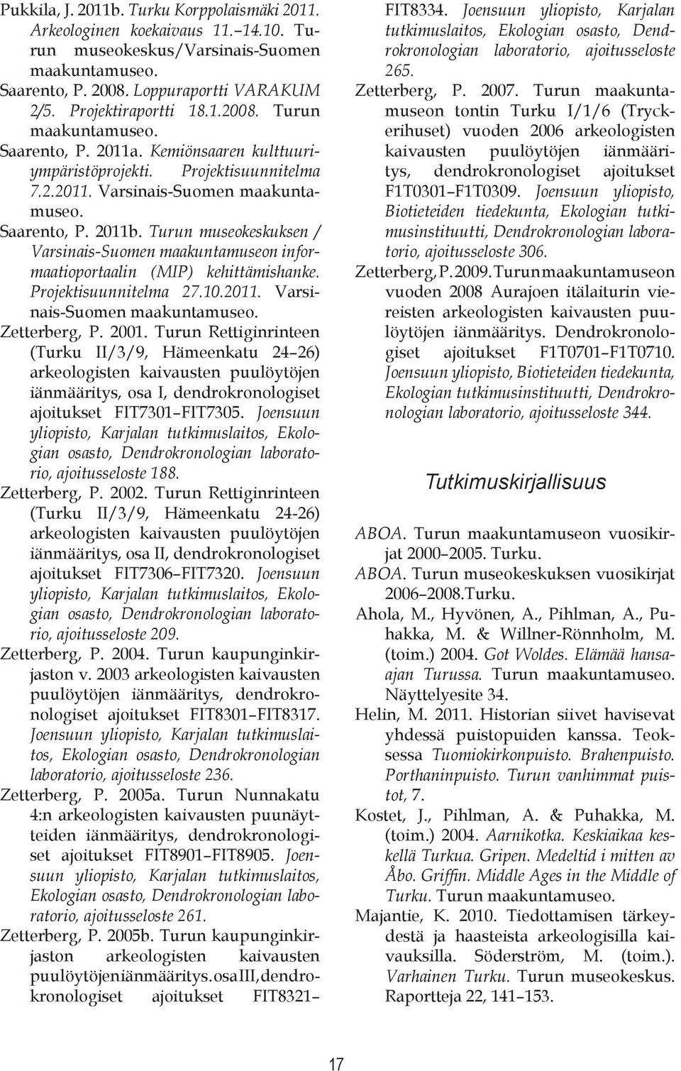 Turun museokeskuksen / Varsinais-Suomen maakuntamuseon informaatioportaalin (MIP) kehittämishanke. Projektisuunnitelma 27.10.2011. Varsinais-Suomen maakuntamuseo. Zetterberg, P. 2001.