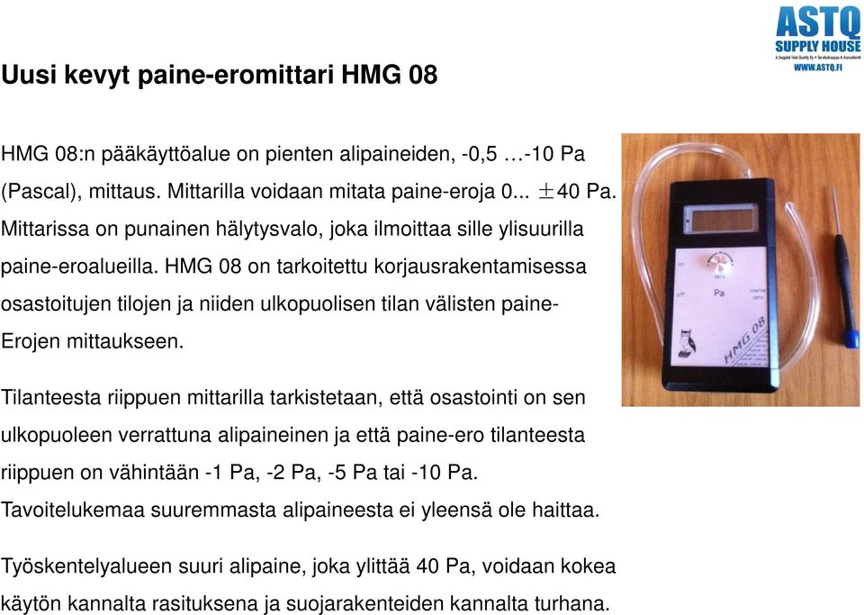 HMG 08 on tarkoitettu korjausrakentamisessa osastoitujen tilojen ja niiden ulkopuolisen tilan välisten paine- Erojen mittaukseen.