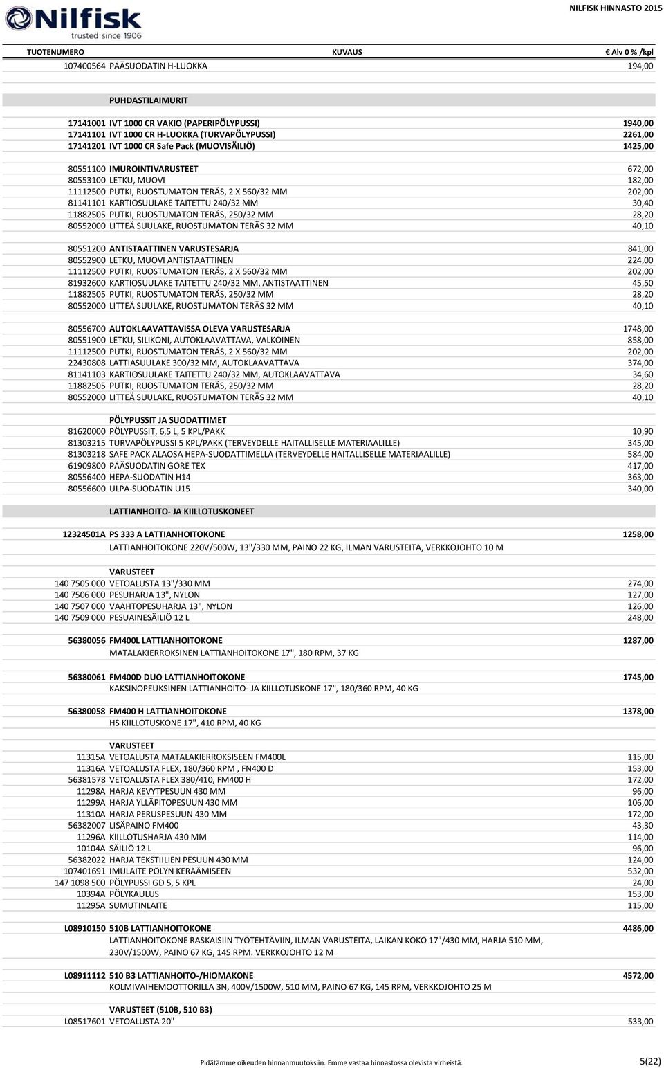 RUOSTUMATON TERÄS, 250/32 MM 28,20 80552000 LITTEÄ SUULAKE, RUOSTUMATON TERÄS 32 MM 40,10 80551200 ANTISTAATTINEN VARUSTESARJA 841,00 80552900 LETKU, MUOVI ANTISTAATTINEN 224,00 11112500 PUTKI,