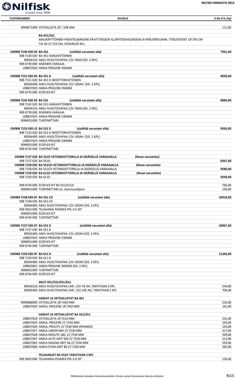 2 KPL) 909 6739 000 SISÄINEN VARAAJA L08837020 HARJA PROLENE 450MM CM908 7151 020-03 BA 451 D (sisältää varusteet alla) 9650,00 908 7151 020 BA 451 D MOOTTORIVETOINEN 80564400 AKKU HUOLTOVAPAA