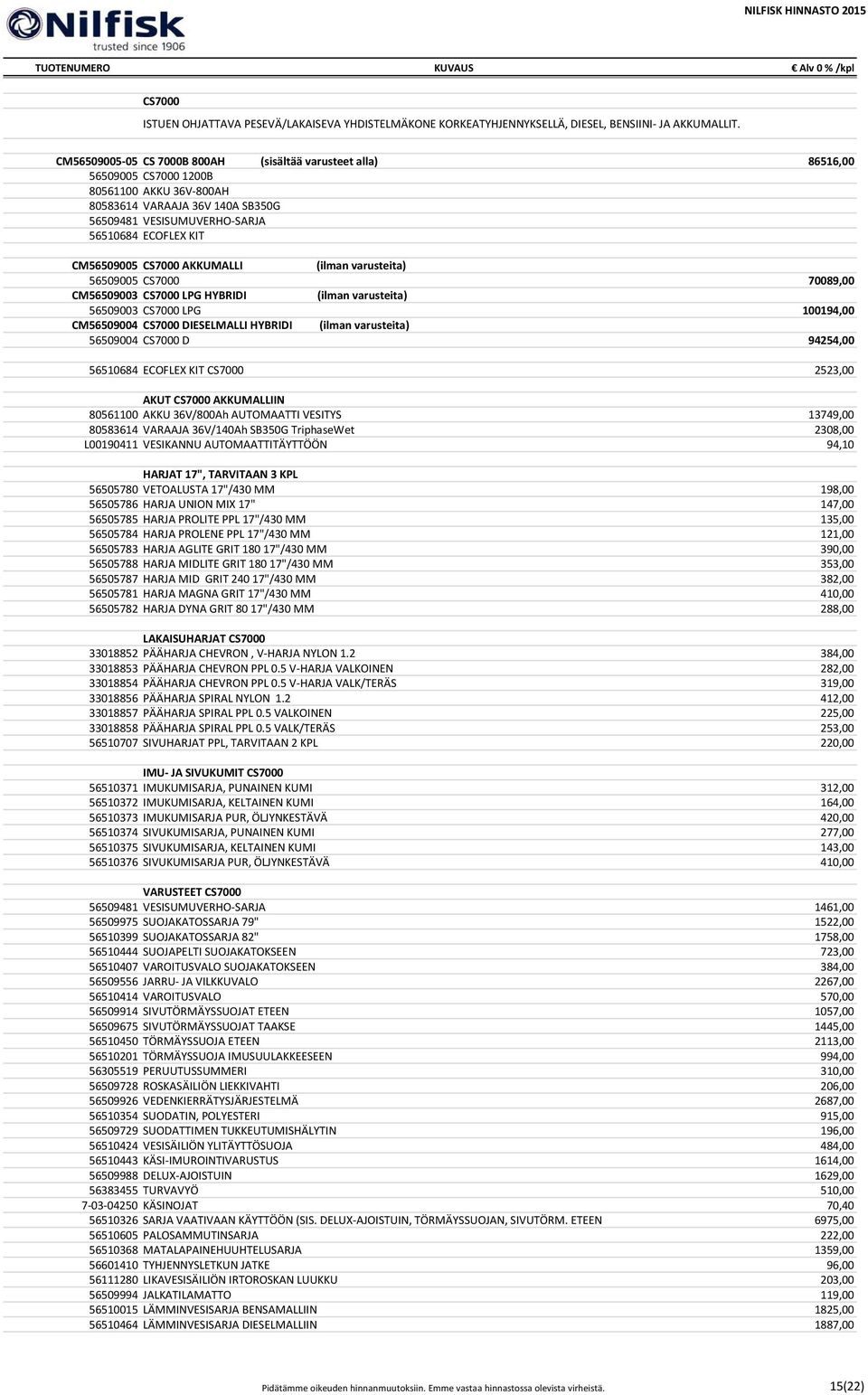 CM56509005 CS7000 AKKUMALLI 56509005 CS7000 70089,00 CM56509003 CS7000 LPG HYBRIDI 56509003 CS7000 LPG 100194,00 CM56509004 CS7000 DIESELMALLI HYBRIDI 56509004 CS7000 D 94254,00 56510684 ECOFLEX KIT