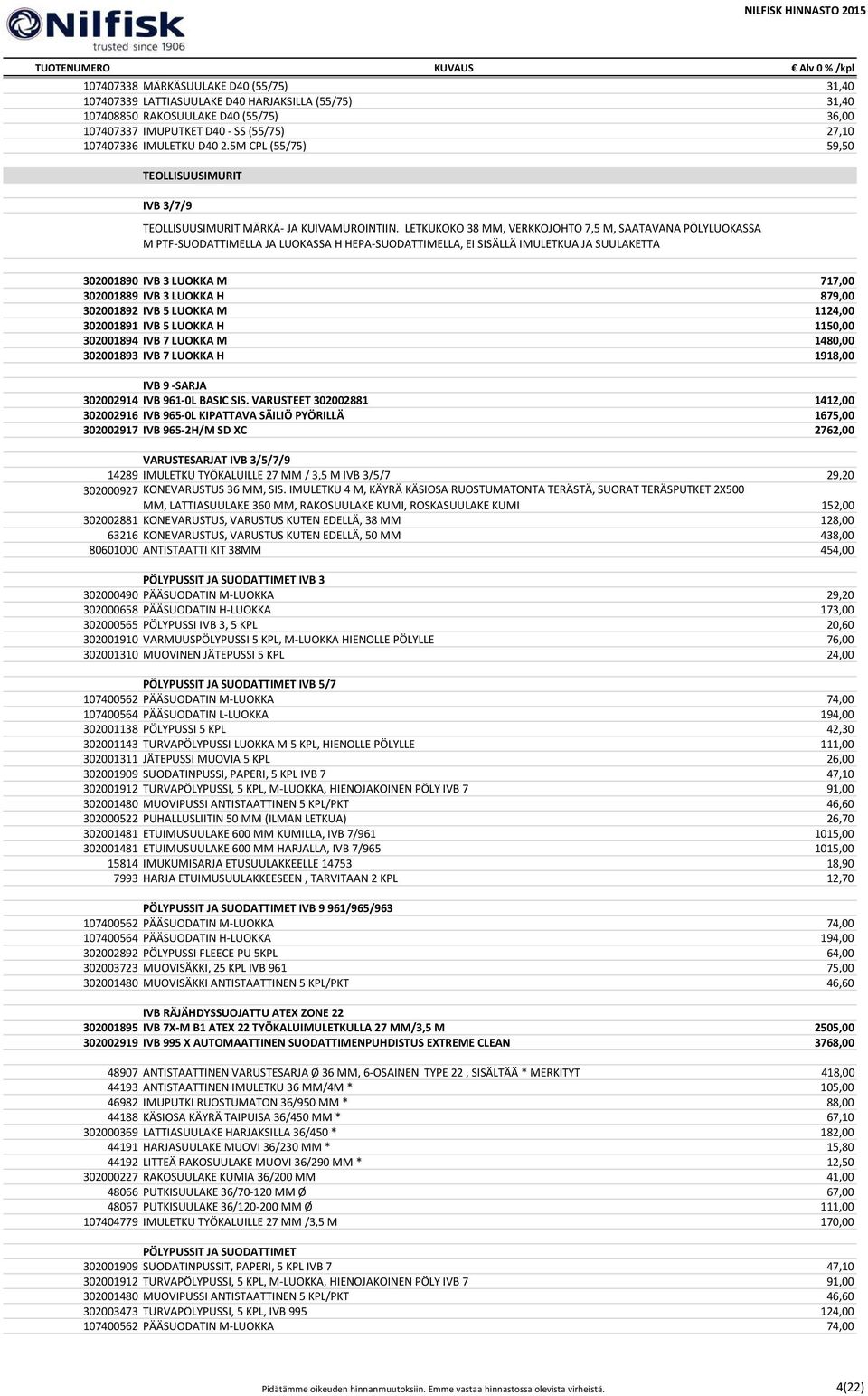 LETKUKOKO 38 MM, VERKKOJOHTO 7,5 M, SAATAVANA PÖLYLUOKASSA M PTF-SUODATTIMELLA JA LUOKASSA H HEPA-SUODATTIMELLA, EI SISÄLLÄ IMULETKUA JA SUULAKETTA 302001890 IVB 3 LUOKKA M 717,00 302001889 IVB 3