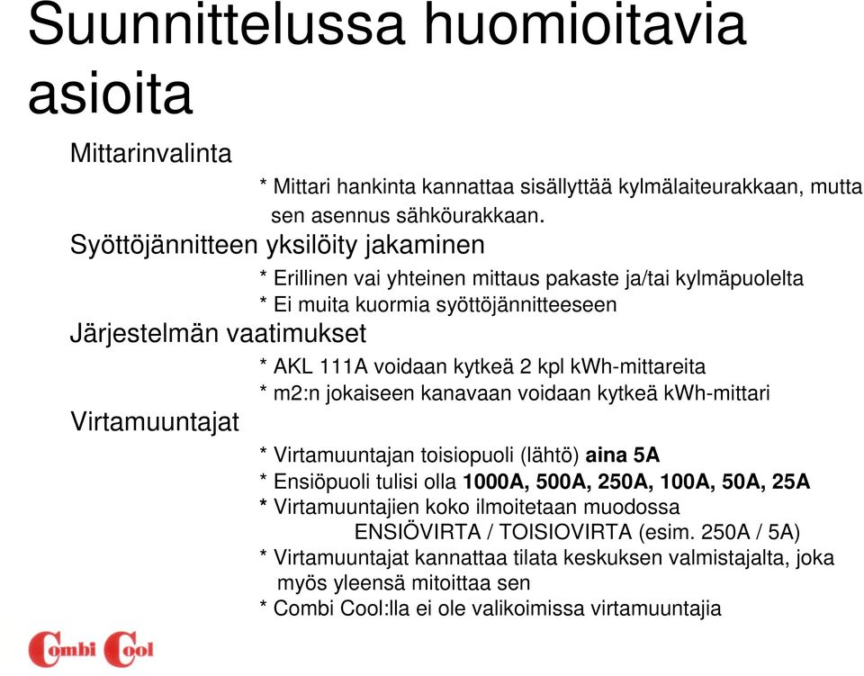 voidaan kytkeä 2 kpl kwh-mittareita * m2:n jokaiseen kanavaan voidaan kytkeä kwh-mittari * Virtamuuntajan toisiopuoli (lähtö) aina 5A * Ensiöpuoli tulisi olla 1000A, 500A, 250A, 100A, 50A,