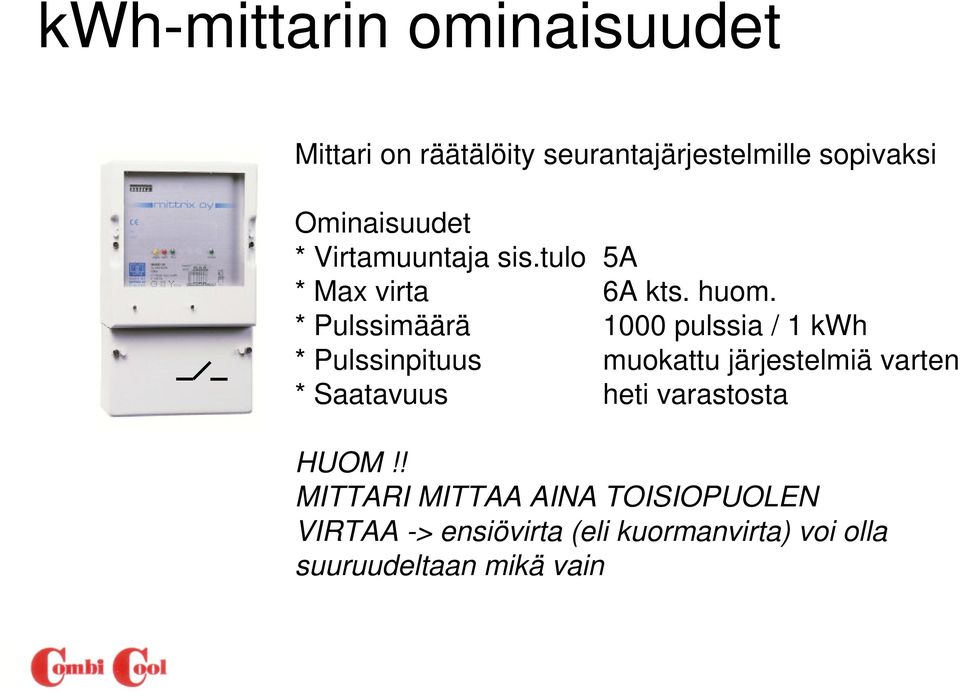 * Pulssimäärä 1000 pulssia / 1 kwh * Pulssinpituus muokattu järjestelmiä varten * Saatavuus