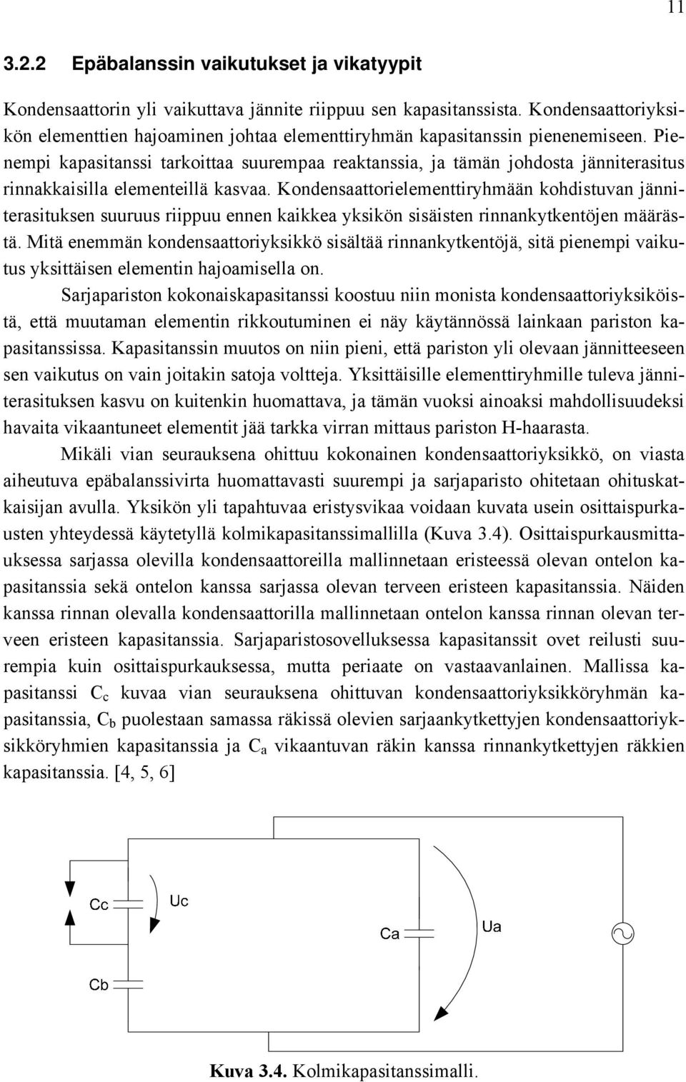 Pienempi kapasitanssi tarkoittaa suurempaa reaktanssia, ja tämän johdosta jänniterasitus rinnakkaisilla elementeillä kasvaa.