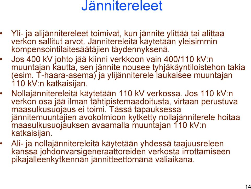 Nollajännitereleitä käytetään 110 kv verkossa. Jos 110 kv:n verkon osa jää ilman tähtipistemaadoitusta, virtaan perustuva maasulkusuojaus ei toimi.