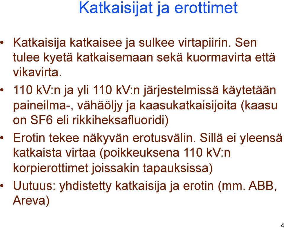 110 kv:n ja yli 110 kv:n järjestelmissä käytetään paineilma-, vähäöljy ja kaasukatkaisijoita (kaasu on SF6 eli