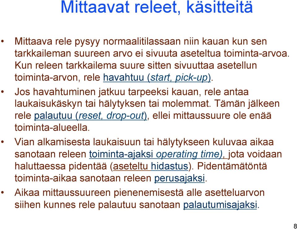 Jos havahtuminen jatkuu tarpeeksi kauan, rele antaa laukaisukäskyn tai hälytyksen tai molemmat. Tämän jälkeen rele palautuu (reset, drop-out), ellei mittaussuure ole enää toiminta-alueella.