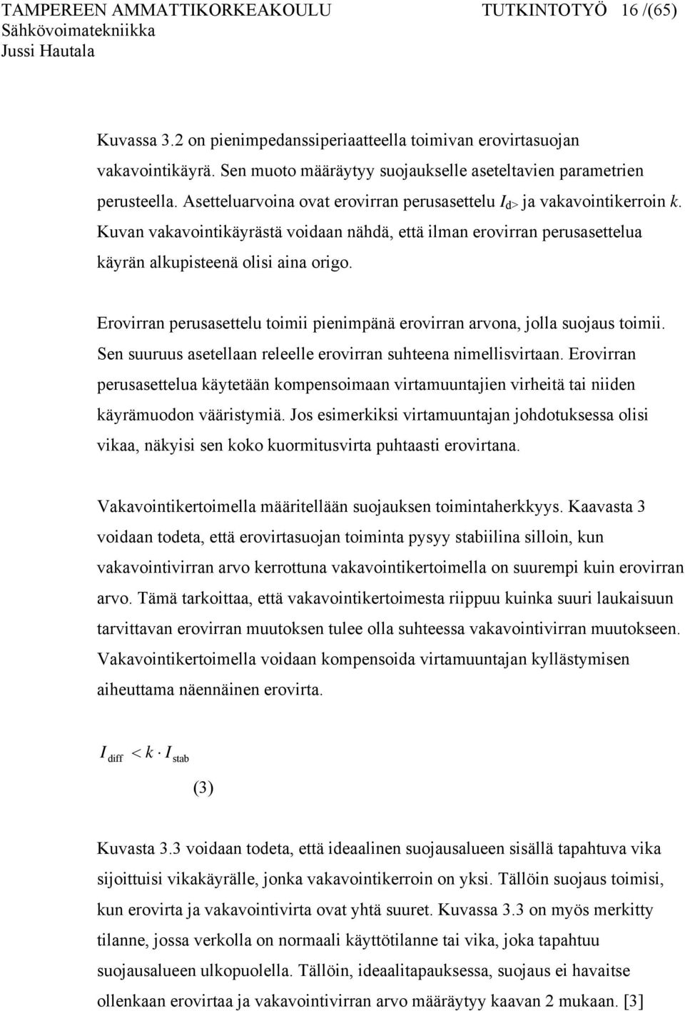 Kuvan vakavointikäyrästä voidaan nähdä, että ilman erovirran perusasettelua käyrän alkupisteenä olisi aina origo. Erovirran perusasettelu toimii pienimpänä erovirran arvona, jolla suojaus toimii.
