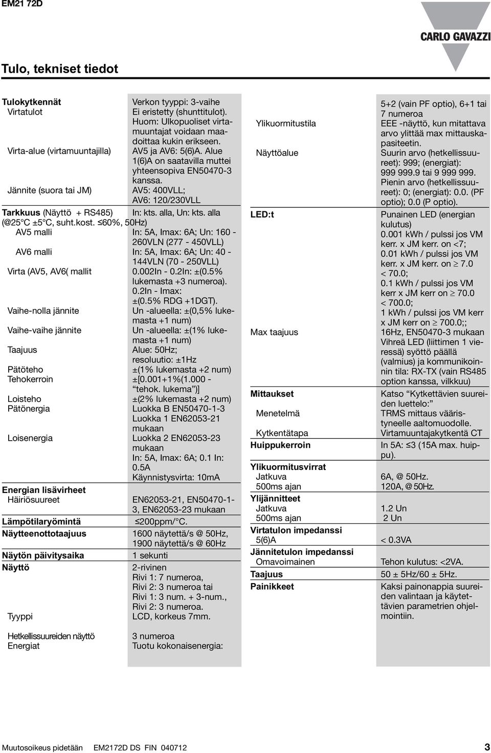 alla, Un: kts. alla (@25 C ±5 C, suht.kost. 60%, 50Hz) AV5 malli In: 5A, Imax: 6A; Un: 160-260VLN (277-450VLL) AV6 malli In: 5A, Imax: 6A; Un: 40-144VLN (70-250VLL) Virta (AV5, AV6( mallit 0.