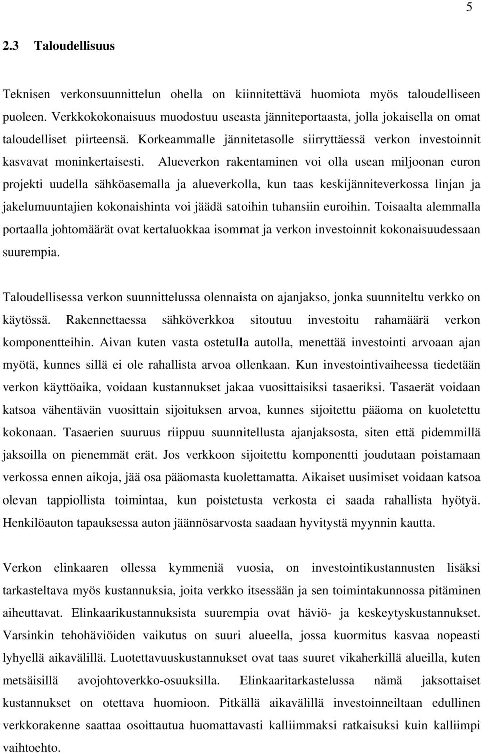 Alueverkon rakentaminen voi olla usean miljoonan euron projekti uudella sähköasemalla ja alueverkolla, kun taas keskijänniteverkossa linjan ja jakelumuuntajien kokonaishinta voi jäädä satoihin