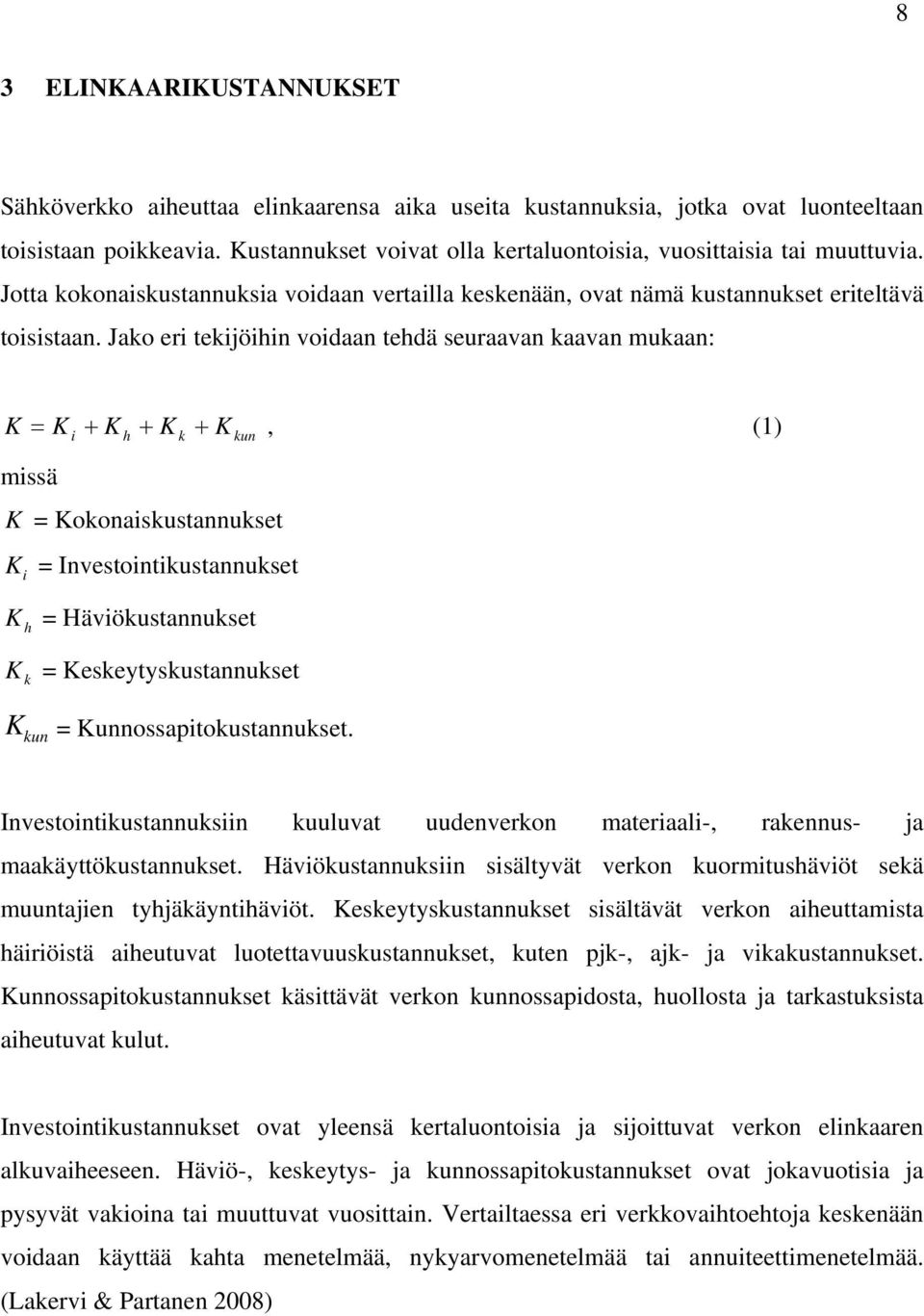 Jako eri tekijöihin voidaan tehdä seuraavan kaavan mukaan: K = K + K + K + K, (1) i h k kun missä K = Kokonaiskustannukset K i = Investointikustannukset K h = Häviökustannukset K k =