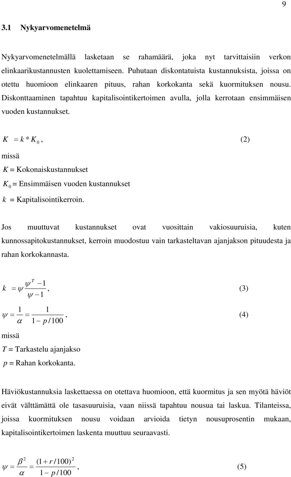 Diskonttaaminen tapahtuu kapitalisointikertoimen avulla, jolla kerrotaan ensimmäisen vuoden kustannukset.