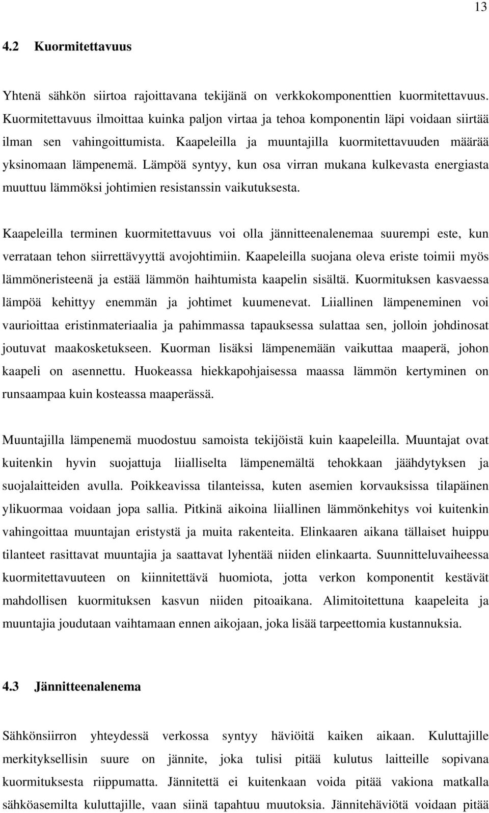 Lämpöä syntyy, kun osa virran mukana kulkevasta energiasta muuttuu lämmöksi johtimien resistanssin vaikutuksesta.