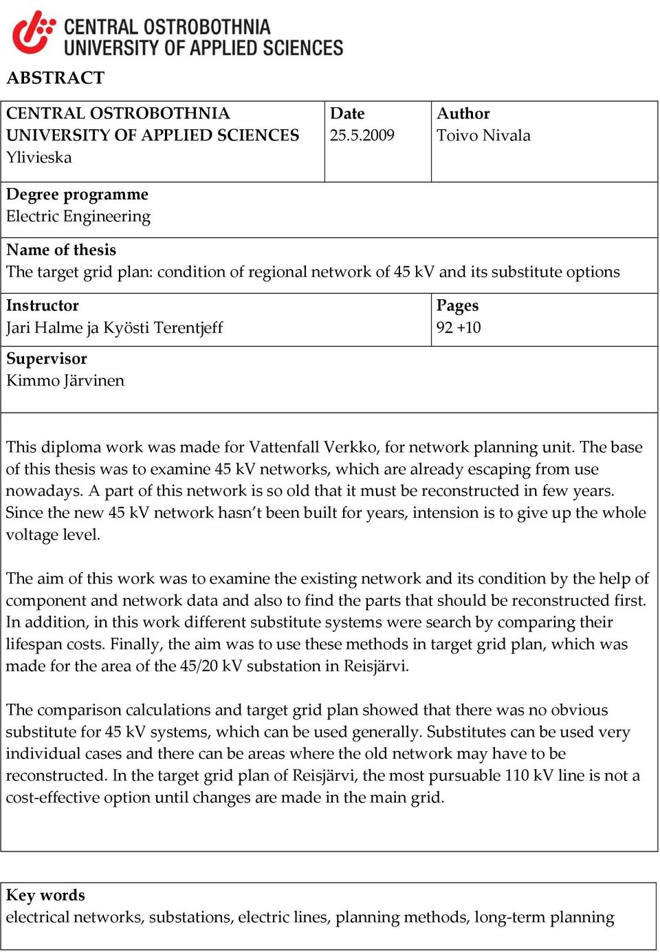 Pages 92 +10 This diploma work was made for Vattenfall Verkko, for network planning unit. The base of this thesis was to examine 45 kv networks, which are already escaping from use nowadays.