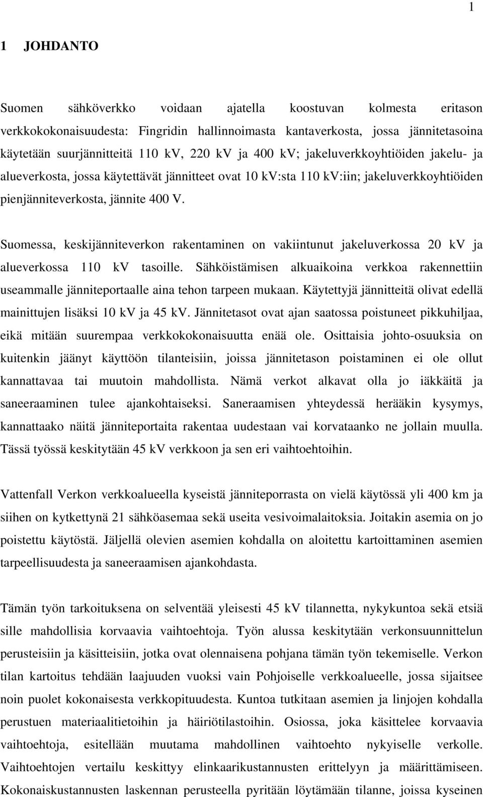 Suomessa, keskijänniteverkon rakentaminen on vakiintunut jakeluverkossa 20 kv ja alueverkossa 110 kv tasoille.