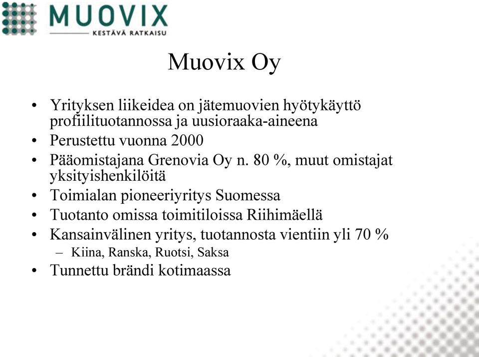 80 %, muut omistajat yksityishenkilöitä Toimialan pioneeriyritys Suomessa Tuotanto omissa