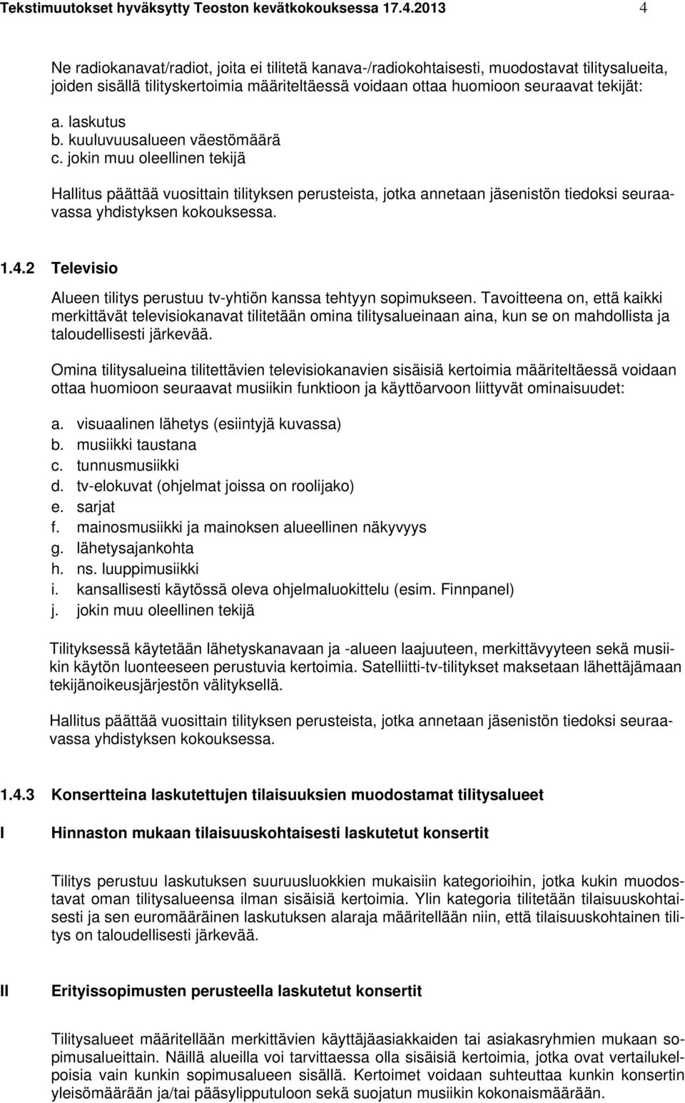 laskutus b. kuuluvuusalueen väestömäärä c. jokin muu oleellinen tekijä Hallitus päättää vuosittain tilityksen perusteista, jotka annetaan jäsenistön tiedoksi seuraavassa yhdistyksen kokouksessa. 1.4.