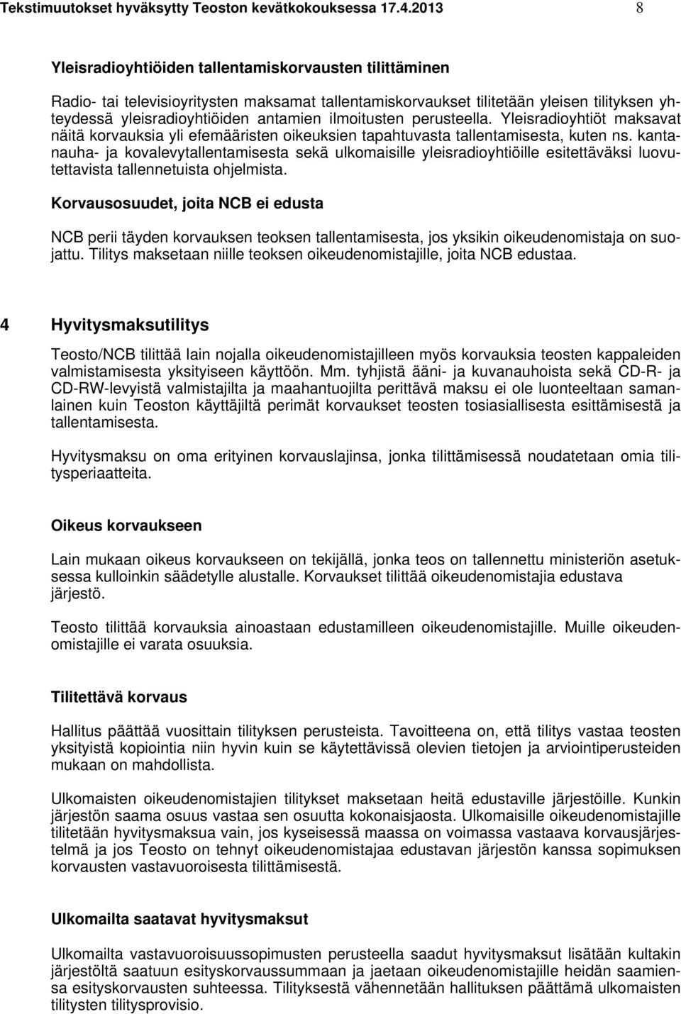 ilmoitusten perusteella. Yleisradioyhtiöt maksavat näitä korvauksia yli efemääristen oikeuksien tapahtuvasta tallentamisesta, kuten ns.