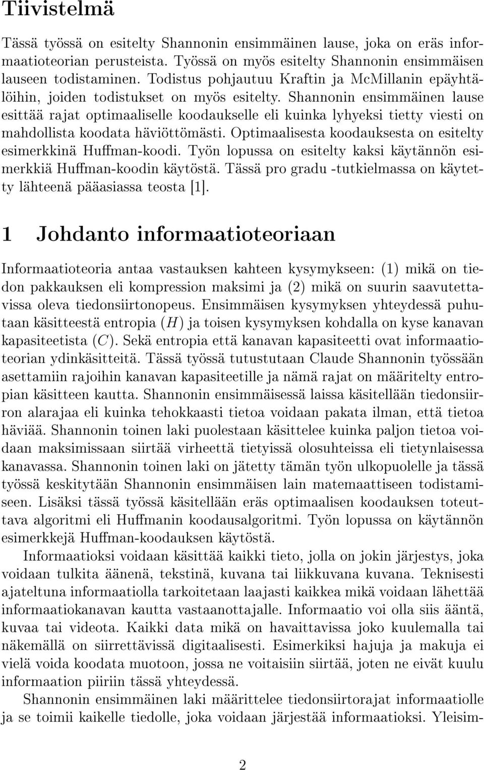 Shannonin ensimmäinen lause esittää rajat optimaaliselle koodaukselle eli kuinka lyhyeksi tietty viesti on mahdollista koodata häviöttömästi.