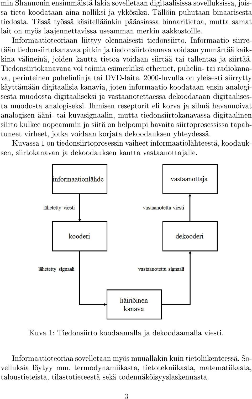 Informaatio siirretään tiedonsiirtokanavaa pitkin ja tiedonsiirtokanava voidaan ymmärtää kaikkina välineinä, joiden kautta tietoa voidaan siirtää tai tallentaa ja siirtää.