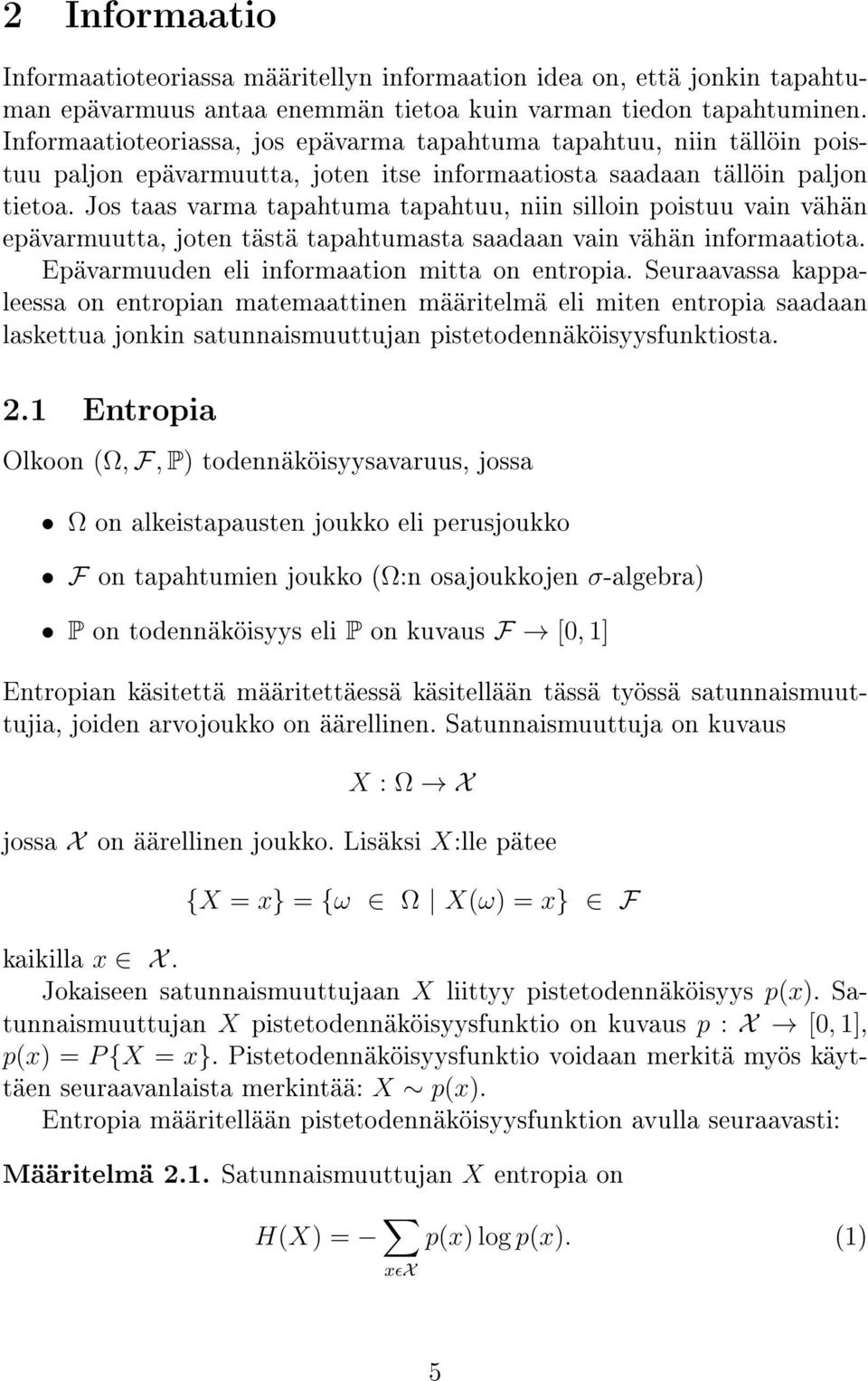 Jos taas varma tapahtuma tapahtuu, niin silloin poistuu vain vähän epävarmuutta, joten tästä tapahtumasta saadaan vain vähän informaatiota. Epävarmuuden eli informaation mitta on entropia.