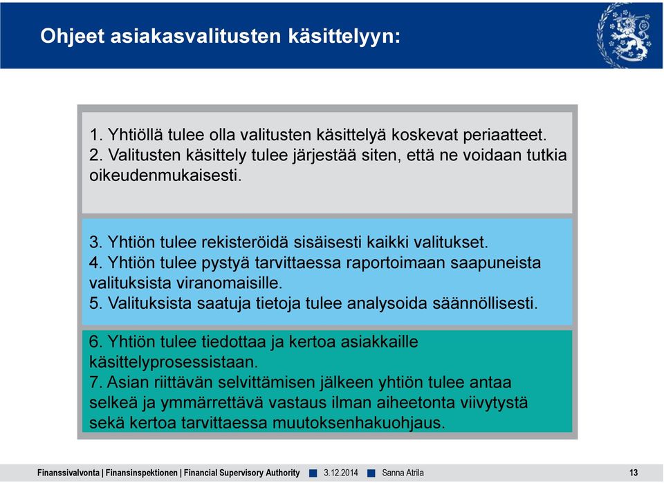 Yhtiön tulee pystyä tarvittaessa raportoimaan saapuneista valituksista viranomaisille. 5. Valituksista saatuja tietoja tulee analysoida säännöllisesti. 6.